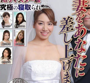 NSFS-371 AIリマスター版究极の寝取られ 妻をあなたに差し上げます 名作永久保存版223分